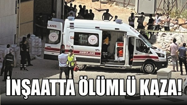 İNŞAATTA &Ouml;L&Uuml;ML&Uuml; KAZA!
