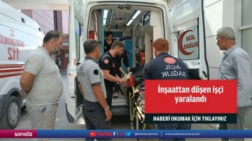 İnşaattan d&uuml;şen iş&ccedil;i yaralandı