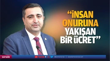 &ldquo;İnsan onuruna yakışan bir &uuml;cret&hellip;&rdquo;