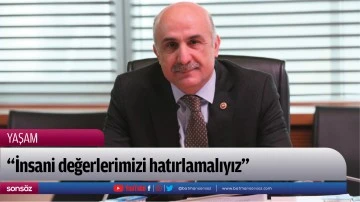 &ldquo;İnsani değerlerimizi hatırlamalıyız&rdquo;