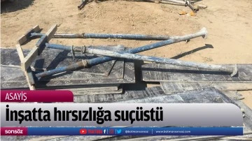 İnşatta hırsızlığa su&ccedil;&uuml;st&uuml;