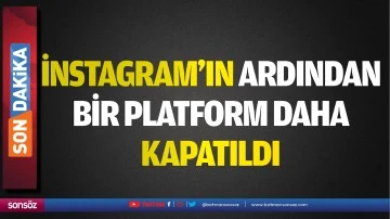 İnstagram&rsquo;ın ardından  bir platform daha  kapatıldı