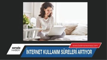İNTERNET KULLANIM SÜRELERİ ARTIYOR