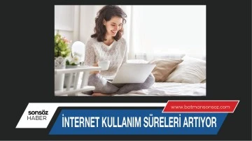 İNTERNET KULLANIM S&Uuml;RELERİ ARTIYOR