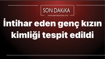 İntihar eden gen&ccedil; kızın kimliği tespit edildi