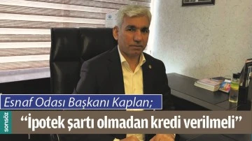 &ldquo;İPOTEK ŞARTI OLMADAN KREDİ VERİLMELİ&rdquo;