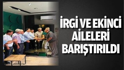 İrgi ve Ekinci aileleri barıştırıldı