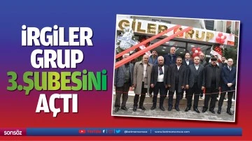 İrgiler Grup, 3.şubesini a&ccedil;tı