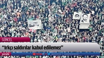 &ldquo;Irk&ccedil;ı saldırılar kabul edilemez&rdquo;