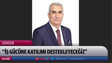 &ldquo;İş g&uuml;c&uuml;ne katılımı destekleyeceğiz&rdquo;