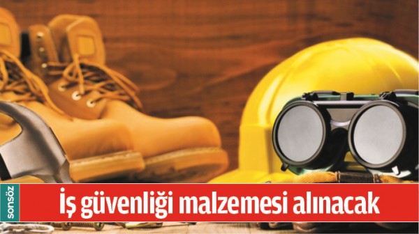 İŞ G&Uuml;VENLİĞİ MALZEMESİ ALINACAK