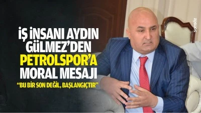 İş İnsanı Aydın G&uuml;lmez&rsquo;den Petrolspor&rsquo;a moral mesajı: &ldquo;Bu bir son değil, başlangı&ccedil;tır&rdquo;