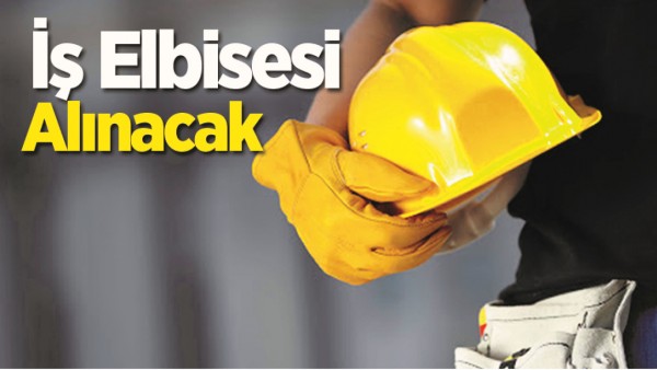 İŞ KIYAFETİ ALINACAK