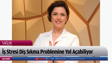 İş Stresi Diş Sıkma Problemine Yol A&ccedil;abiliyor