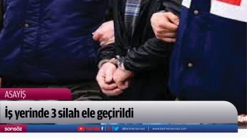 İş yerinde 3 silah ele ge&ccedil;irildi