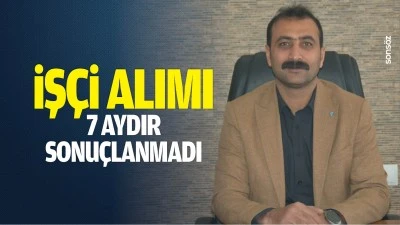 İş&ccedil;i alımı 7 aydır sonu&ccedil;lanmadı