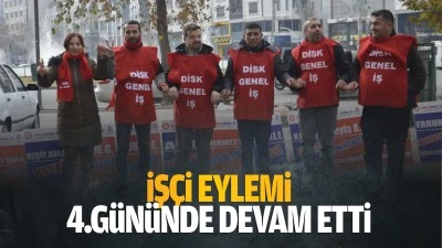 İş&ccedil;i eylemi, 4.g&uuml;n&uuml;nde devam etti