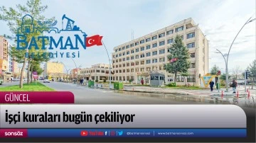 İş&ccedil;i kuraları bug&uuml;n &ccedil;ekiliyor