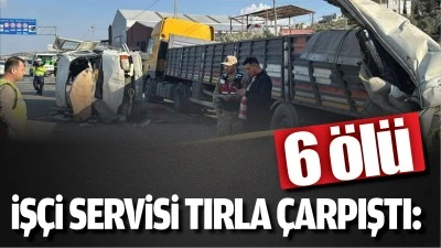 iş&ccedil;i servisi tırla &ccedil;arpıştı: 6 &ouml;l&uuml;