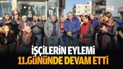İş&ccedil;ilerin eylemi 11.g&uuml;n&uuml;nde devam etti