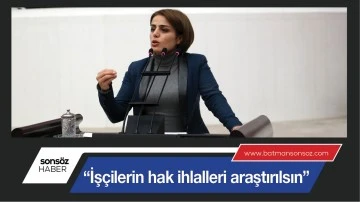  &ldquo;İŞ&Ccedil;İLERİN HAK İHLALLERİ ARAŞTIRILSIN&rdquo;