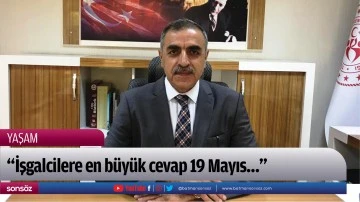 &ldquo;İşgalcilere en b&uuml;y&uuml;k cevap 19 Mayıs&hellip;&rdquo;