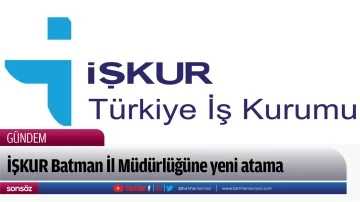İŞKUR Batman İl M&uuml;d&uuml;rl&uuml;ğ&uuml;ne yeni atama