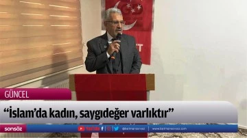 &ldquo;İslam&rsquo;da kadın, saygıdeğer varlıktır&rdquo;