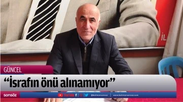 &ldquo;İsrafın &ouml;n&uuml; alınamıyor&rdquo;