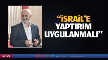 &ldquo;İsrail&rsquo;e yaptırım uygulanmalı&rdquo;