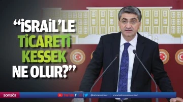 &ldquo;İsrail&rsquo;le ticareti kessek ne olur?&rdquo;