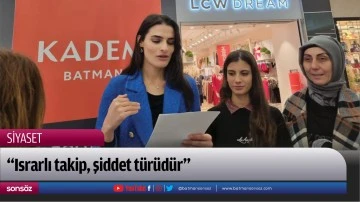 &ldquo;Israrlı takip, şiddet t&uuml;r&uuml;d&uuml;r&rdquo;