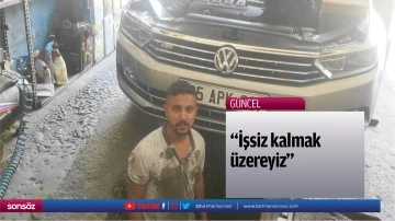 &ldquo;İşsiz kalmak &uuml;zereyiz&rdquo;