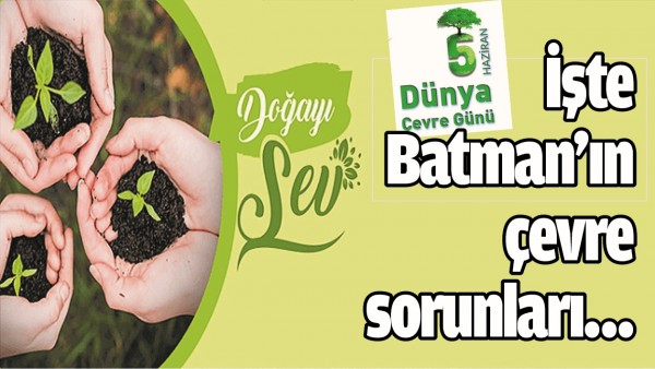 İŞTE BATMAN&rsquo;IN &Ccedil;EVRE SORUNLARI&hellip;