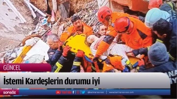 İstemi Kardeşlerin durumu iyi