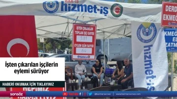 İşten &ccedil;ıkarılan iş&ccedil;ilerin eylemi s&uuml;r&uuml;yor
