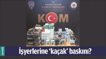 İŞYERLERİNE &lsquo;KA&Ccedil;AK&rsquo; BASKINI?