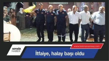 İTFAİYE, HALAY BAŞI OLDU