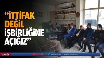 &ldquo;İttifak değil, işbirliğine a&ccedil;ığız&rdquo;