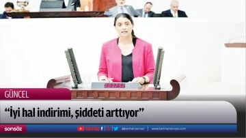 &ldquo;İyi hal indirimi, şiddeti arttıyor&rdquo;
