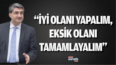 &ldquo;İyi olanı yapalım, eksik olanı tamamlayalım&rdquo; 