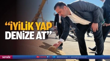 &ldquo;İyilik yap, denize at&hellip;&rdquo;
