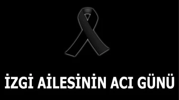 İZGİ AİLESİNİN ACI G&Uuml;N&Uuml;