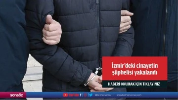 İzmir'deki cinayetin ş&uuml;phelisi yakalandı