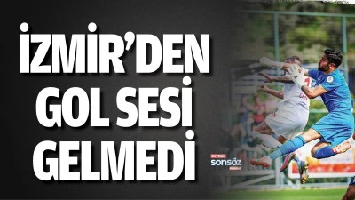 İzmir&rsquo;den gol sesi gelmedi