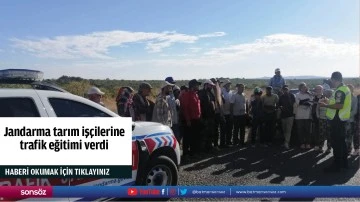 Jandarma tarım iş&ccedil;ilerine trafik eğitimi verdi
