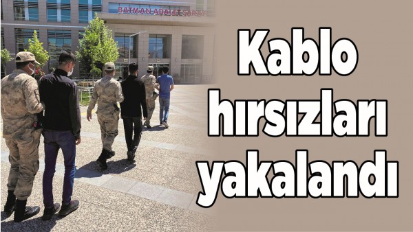 KABLO HIRSIZLARI YAKALANDI