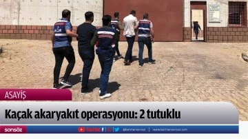 Ka&ccedil;ak akaryakıt operasyonu: 2 tutuklu