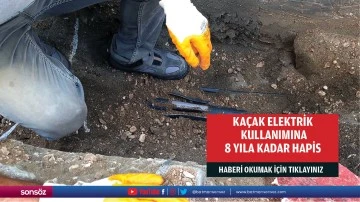 Ka&ccedil;ak elektrik kullanımına 8 yıla kadar hapis