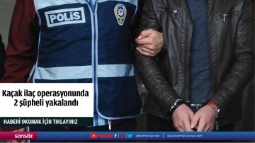 Ka&ccedil;ak ila&ccedil; operasyonunda 2 ş&uuml;pheli yakalandı